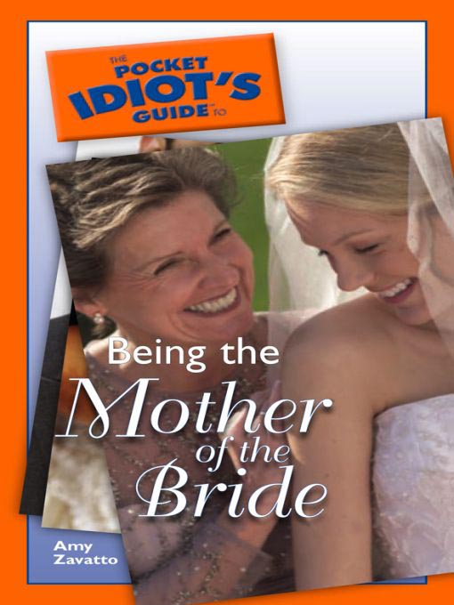 Title details for The Pocket Idiot's Guide to Being the Mother of the Bride by Amy Zavatto - Available